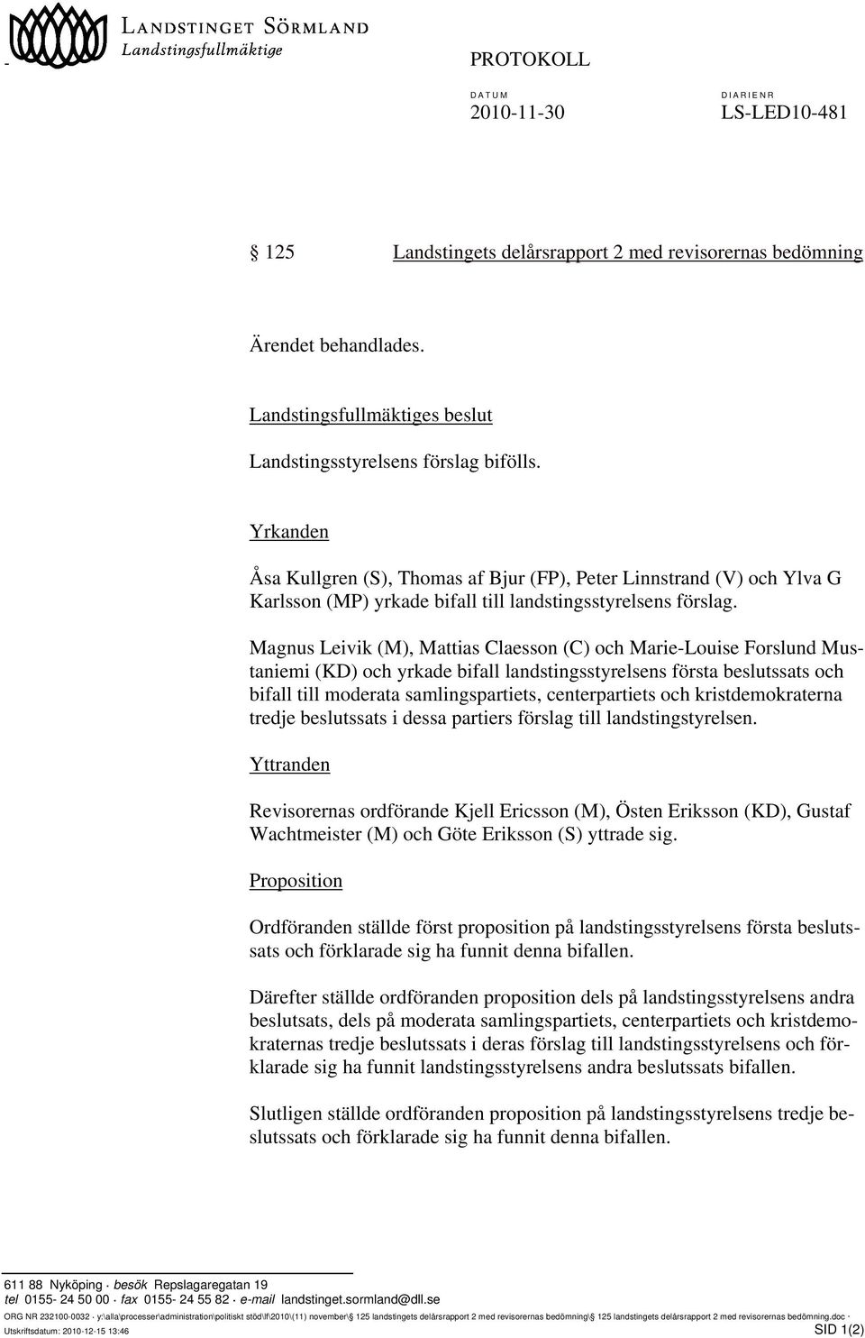 Magnus Leivik (M), Mattias Claesson (C) och Marie-Louise Forslund Mustaniemi (KD) och yrkade bifall landstingsstyrelsens första beslutssats och bifall till moderata samlingspartiets, centerpartiets