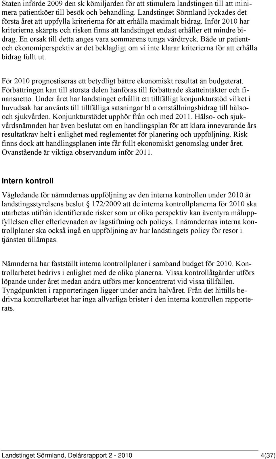 Inför 2010 har kriterierna skärpts och risken finns att landstinget endast erhåller ett mindre bidrag. En orsak till detta anges vara sommarens tunga vårdtryck.