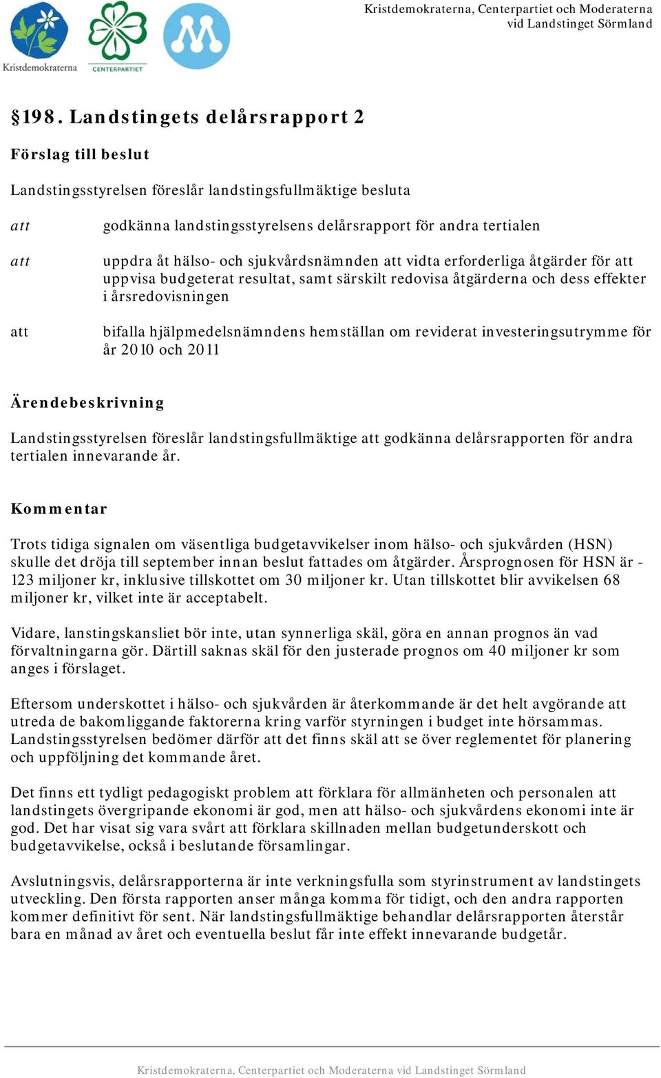 hälso- och sjukvårdsnämnden att vidta erforderliga åtgärder för att uppvisa budgeterat resultat, samt särskilt redovisa åtgärderna och dess effekter i årsredovisningen bifalla hjälpmedelsnämndens