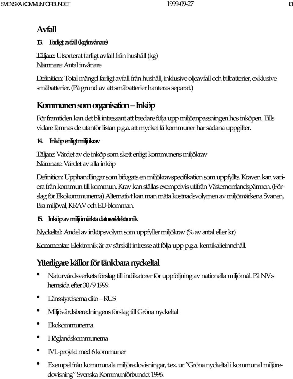 exklusive småbatterier. (På grund av att småbatterier hanteras separat.) Kommunen som organisation Inköp För framtiden kan det bli intressant att bredare följa upp miljöanpassningen hos inköpen.