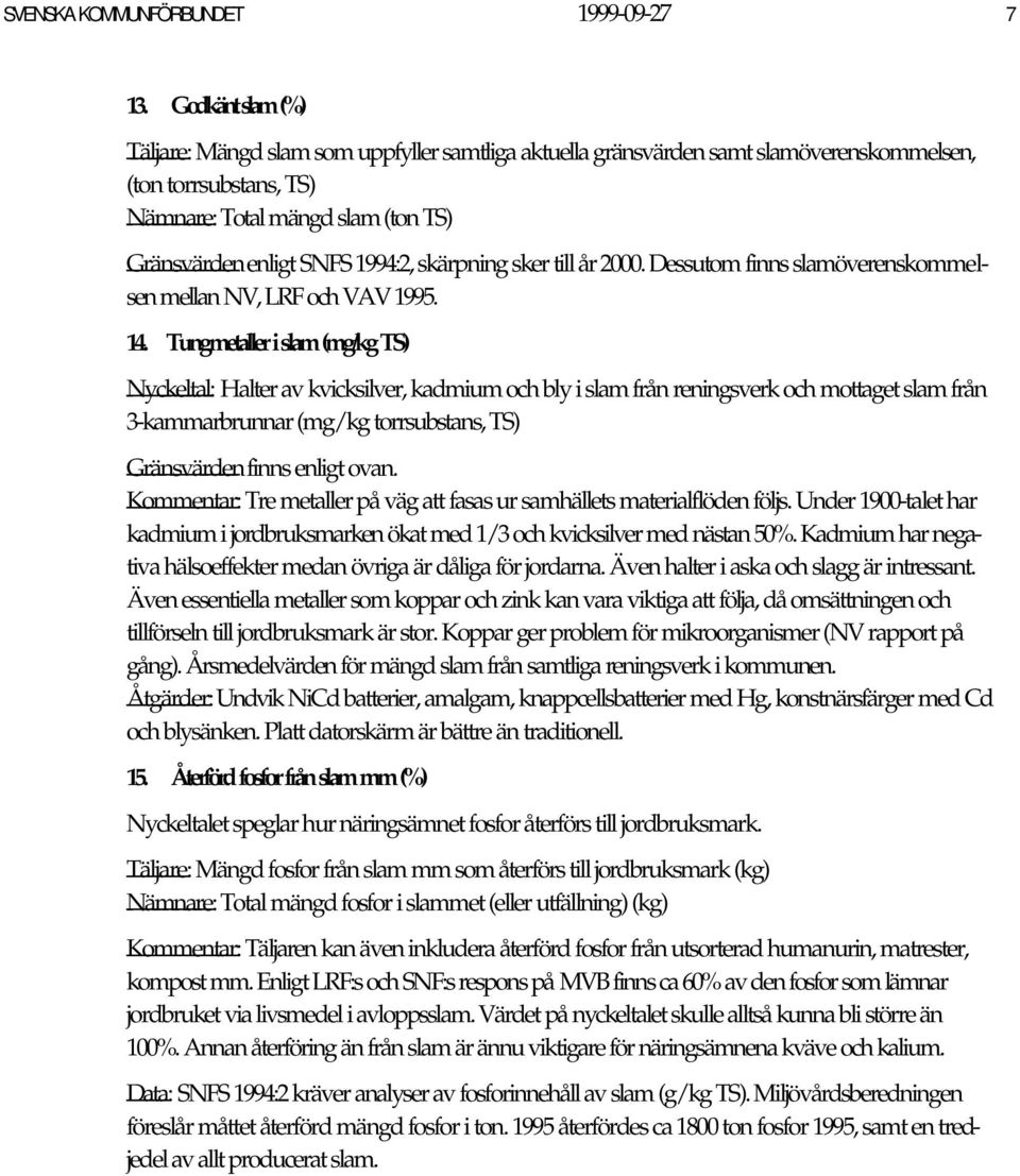 skärpning sker till år 2000. Dessutom finns slamöverenskommelsen mellan NV, LRF och VAV 1995. 14.