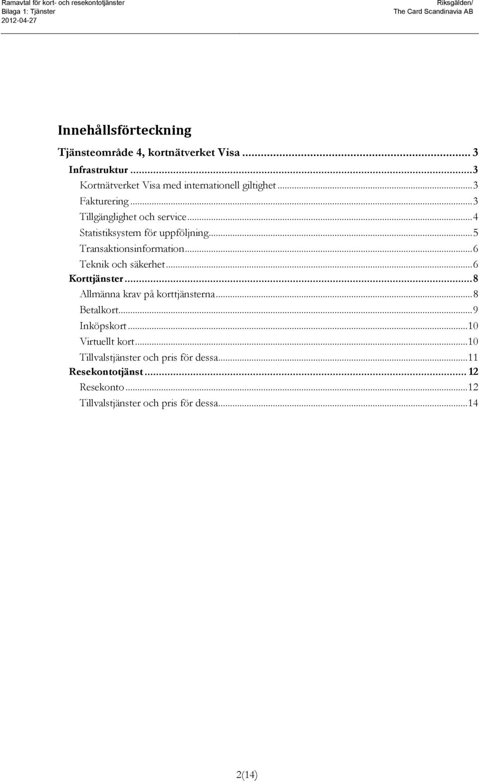 .. 4 Statistiksystem för uppföljning... 5 Transaktionsinformation... 6 Teknik och säkerhet... 6 Korttjänster.