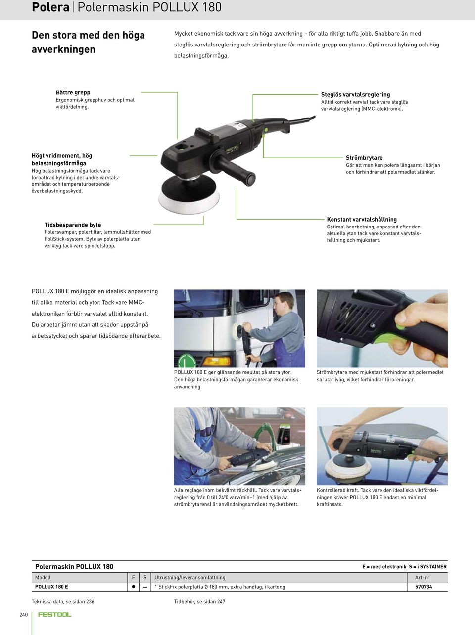 Steglös varvtalsreglering Alltid korrekt varvtal tack vare steglös varvtalsreglering (MMC-elektronik).