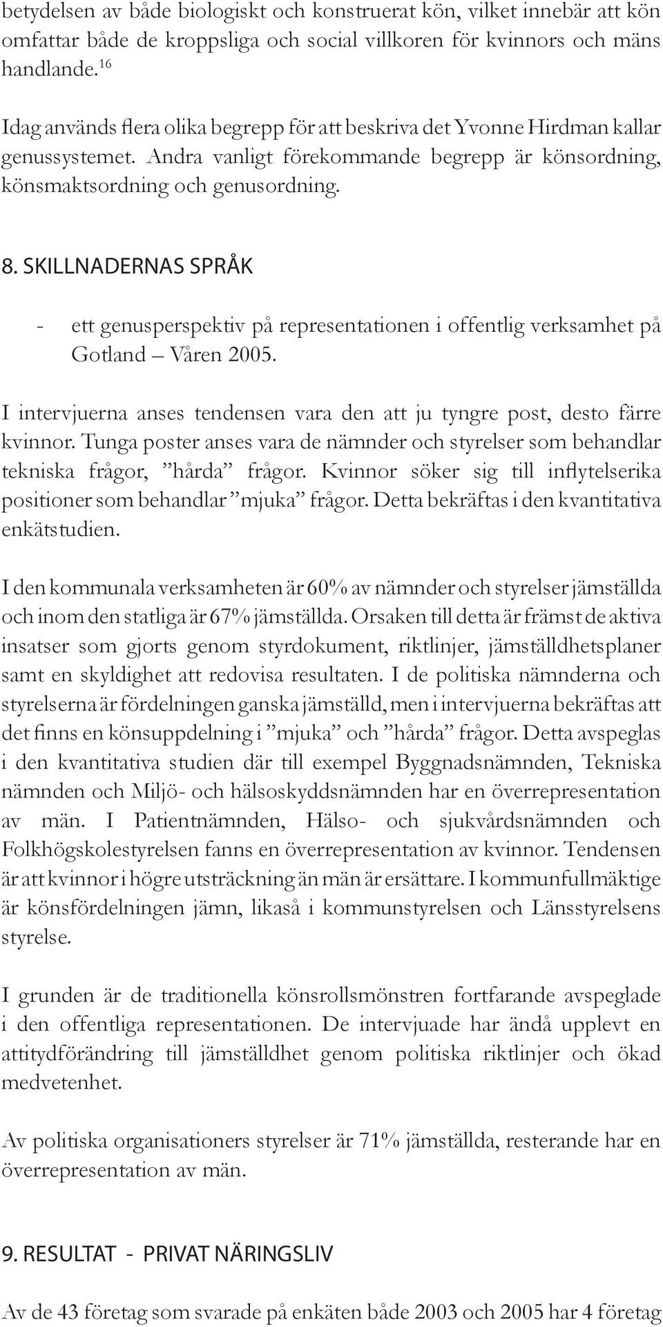 SKILLNADERNAS SPRÅK - ett genusperspektiv på representationen i offentlig verksamhet på Gotland Våren 2005. I intervjuerna anses tendensen vara den att ju tyngre post, desto färre kvinnor.