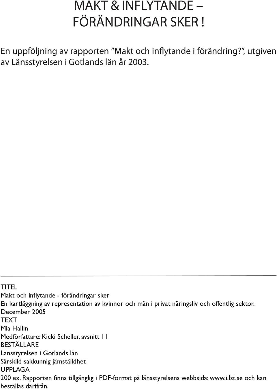 TITEL Makt och inflytande - förändringar sker En kartläggning av representation av kvinnor och män i privat näringsliv och offentlig sektor.