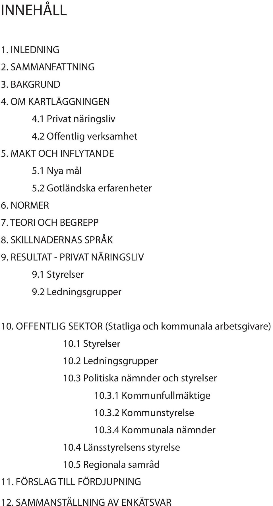 2 Ledningsgrupper 10. OFFENTLIG SEKTOR (Statliga och kommunala arbetsgivare) 10.1 Styrelser 10.2 Ledningsgrupper 10.3 Politiska nämnder och styrelser 10.3.1 Kommunfullmäktige 10.