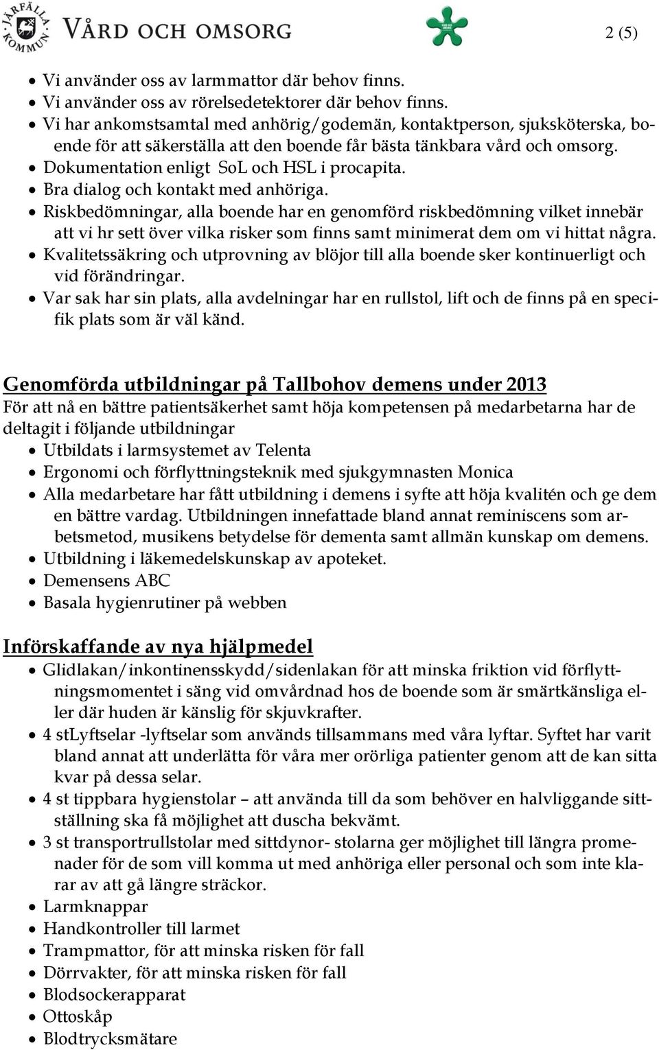 Bra dialog och kontakt med anhöriga. Riskbedömningar, alla boende har en genomförd riskbedömning vilket innebär att vi hr sett över vilka risker som finns samt minimerat dem om vi hittat några.