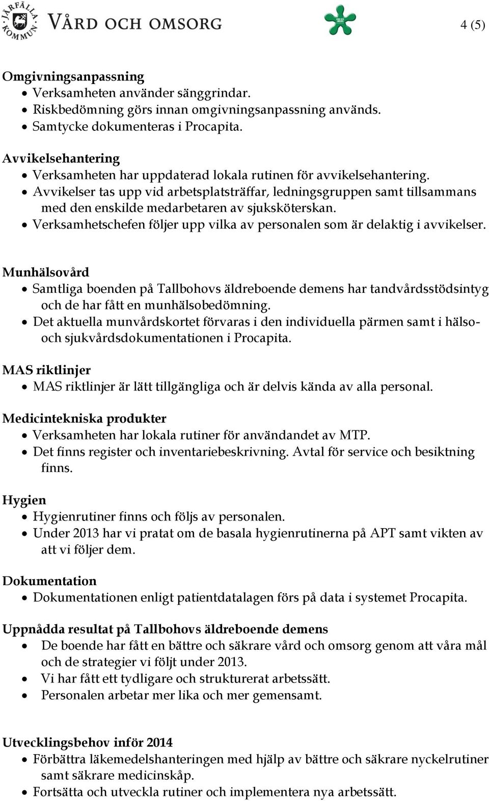 Avvikelser tas upp vid arbetsplatsträffar, ledningsgruppen samt tillsammans med den enskilde medarbetaren av sjuksköterskan.