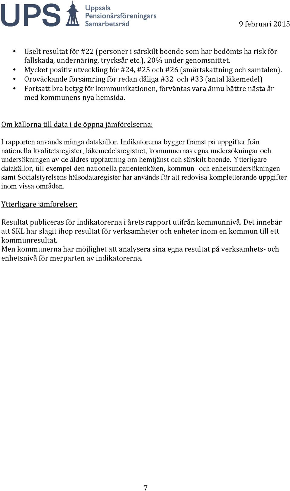 Oroväckande försämring för redan dåliga #32 och #33 (antal läkemedel) Fortsatt bra betyg för kommunikationen, förväntas vara ännu bättre nästa år med kommunens nya hemsida.