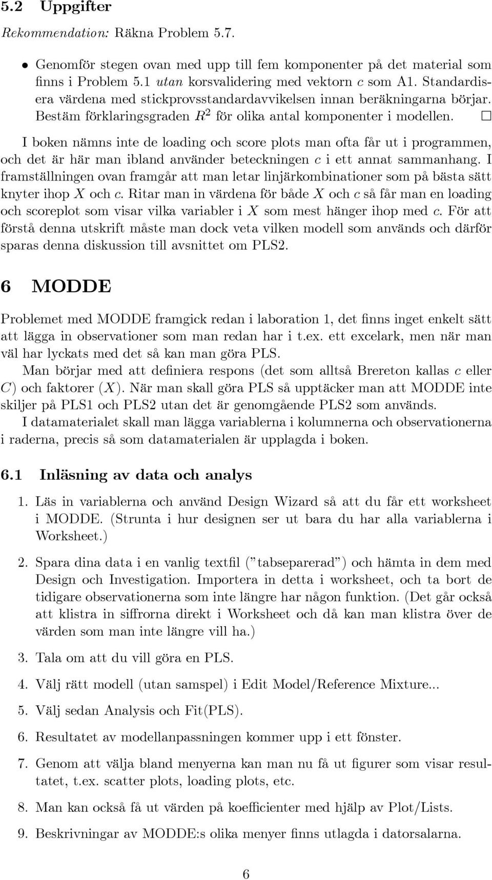 I boken nämns inte de loading och score plots man ofta får ut i programmen, och det är här man ibland använder beteckningen c i ett annat sammanhang.