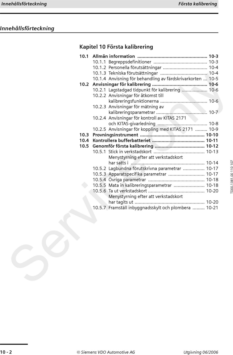 .. 10-6 10.2.2 Anvisningar för åtkomst till kalibreringsfunktionerna... 10-6 10.2.3 Anvisningar för mätning av kalibreringsparametrar... 10-7 10.2.4 Anvisningar för kontroll av KITAS 2171 och KITAS-givarledning.