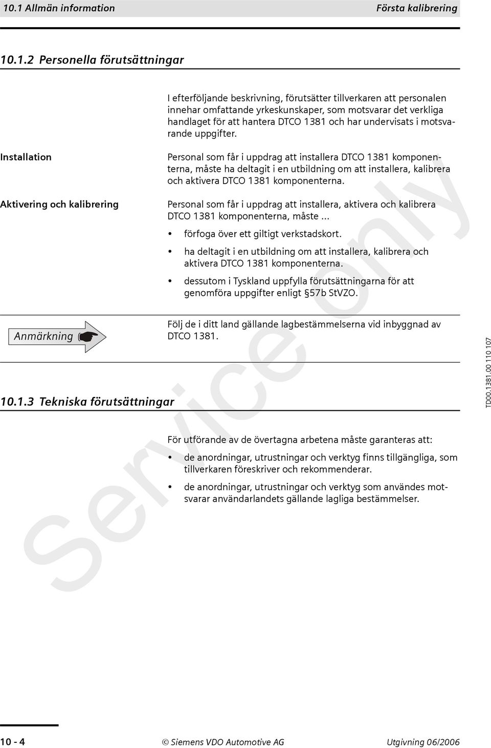 Personal som får i uppdrag att installera DTCO 1381 komponenterna, måste ha deltagit i en utbildning om att installera, kalibrera och aktivera DTCO 1381 komponenterna.