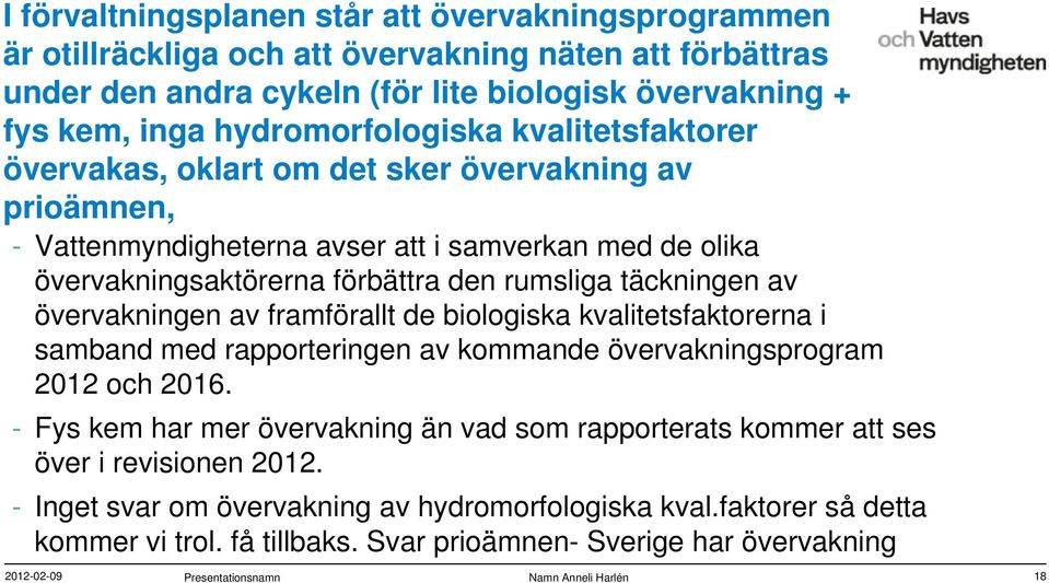 övervakningen av framförallt de biologiska kvalitetsfaktorerna i samband med rapporteringen av kommande övervakningsprogram 2012 och 2016.