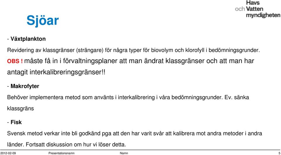 ! - Makrofyter Behöver implementera metod som använts i interkalibrering i våra bedömningsgrunder. Ev.