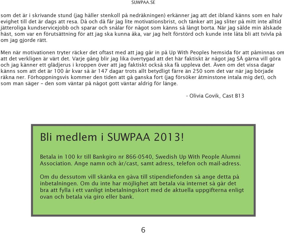 När jag sålde min älskade häst, som var en förutsättning för att jag ska kunna åka, var jag helt förstörd och kunde inte låta bli att tvivla på om jag gjorde rätt.