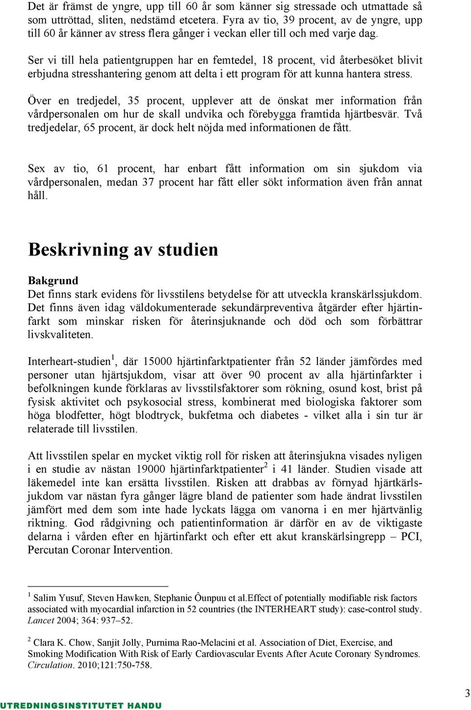 Ser vi till hela patientgruppen har en femtedel, 18 procent, vid återbesöket blivit erbjudna stresshantering genom att delta i ett program för att kunna hantera stress.