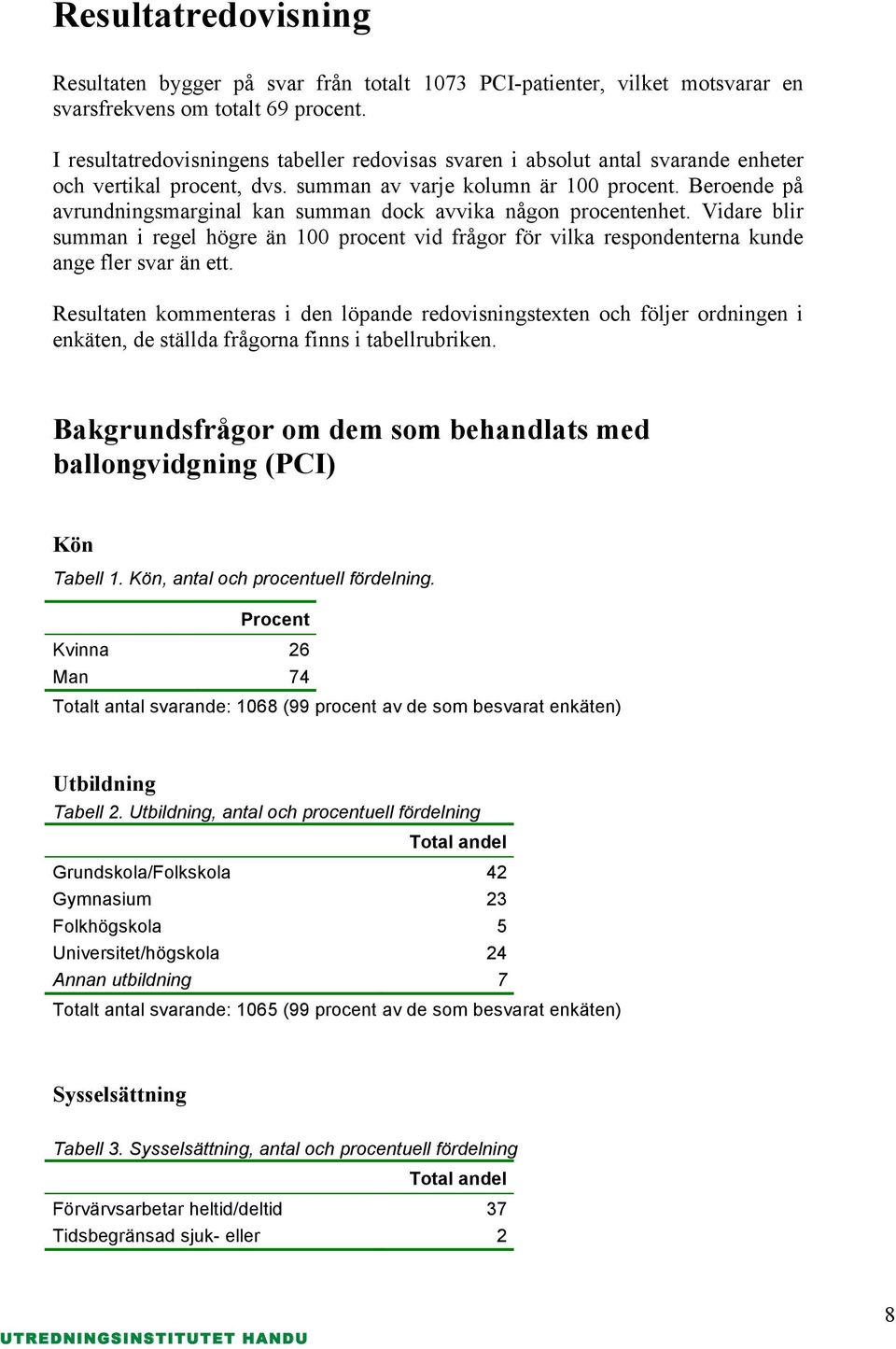 Beroende på avrundningsmarginal kan summan dock avvika någon procentenhet. Vidare blir summan i regel högre än 100 procent vid frågor för vilka respondenterna kunde ange fler svar än ett.