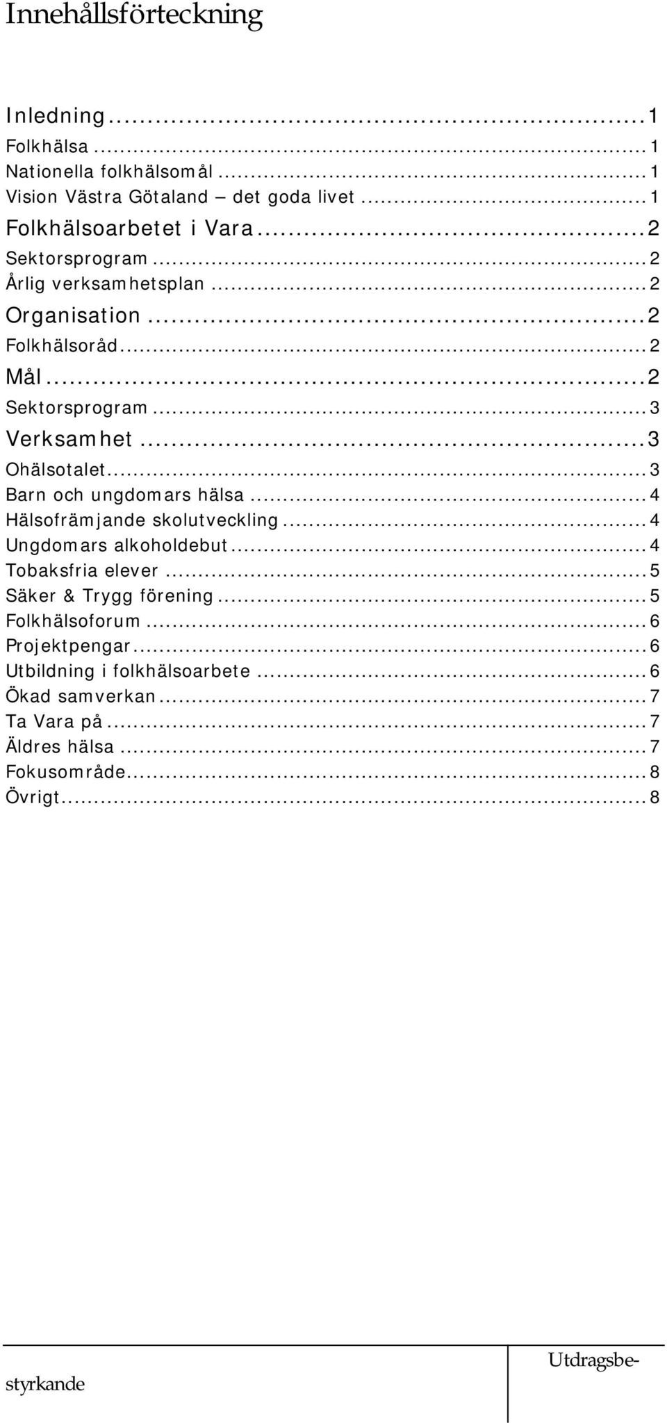 ..3 Barn och ungdomars hälsa...4 Hälsofrämjande skolutveckling...4 Ungdomars alkoholdebut...4 Tobaksfria elever...5 Säker & Trygg förening.