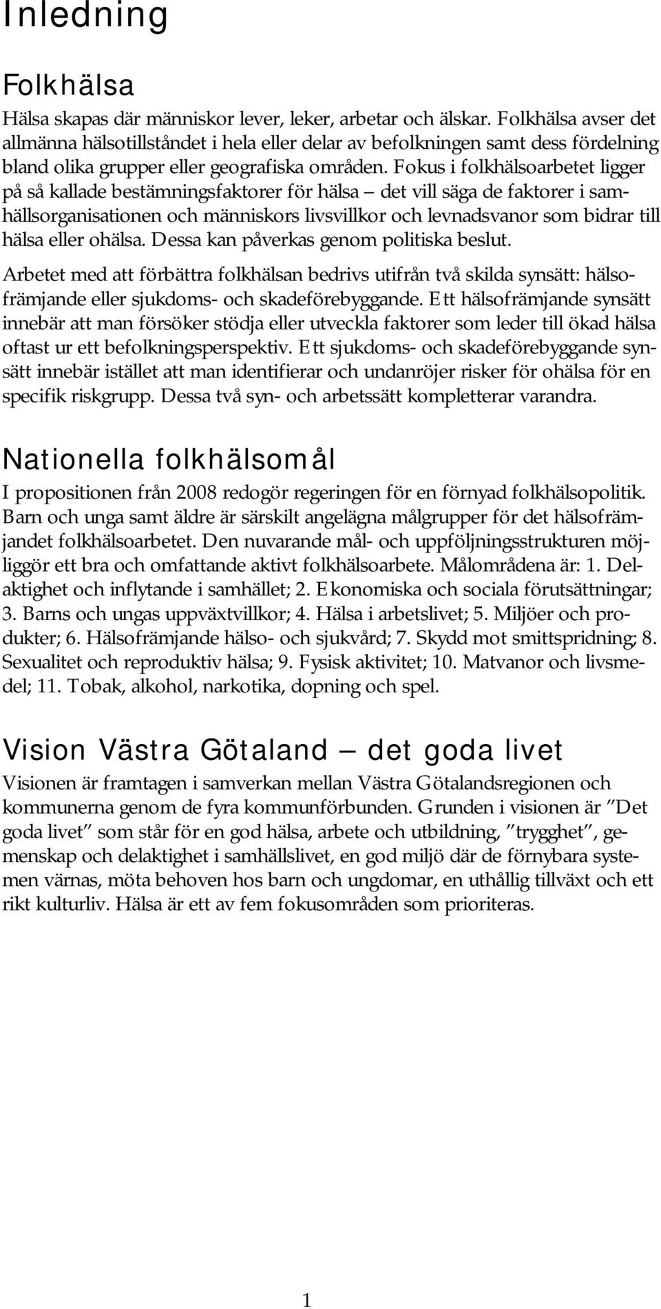 Fokus i folkhälsoarbetet ligger på så kallade bestämningsfaktorer för hälsa det vill säga de faktorer i samhällsorganisationen och människors livsvillkor och levnadsvanor som bidrar till hälsa eller