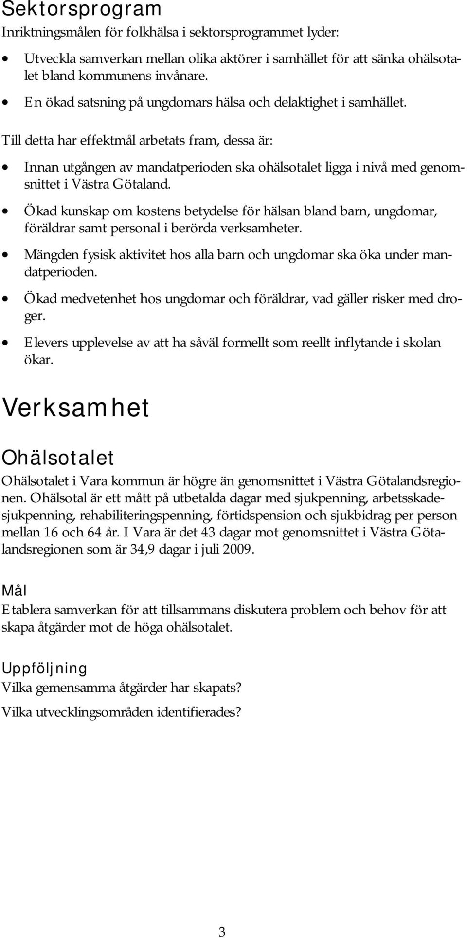 Till detta har effektmål arbetats fram, dessa är: Innan utgången av mandatperioden ska ohälsotalet ligga i nivå med genomsnittet i Västra Götaland.