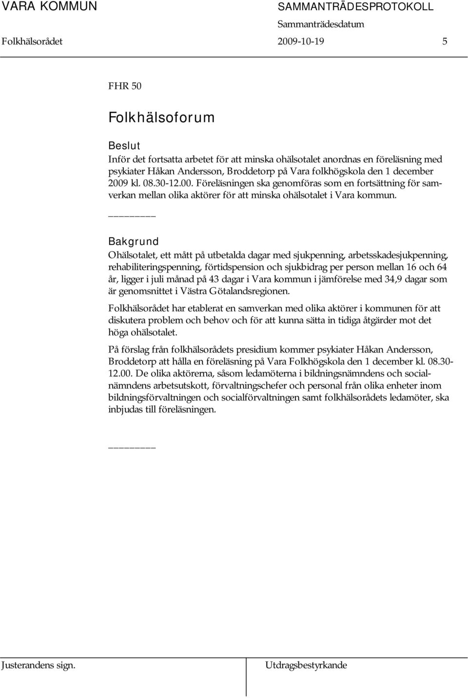 Bakgrund Ohälsotalet, ett mått på utbetalda dagar med sjukpenning, arbetsskadesjukpenning, rehabiliteringspenning, förtidspension och sjukbidrag per person mellan 16 och 64 år, ligger i juli månad på