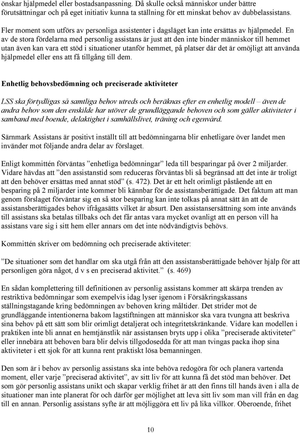 En av de stora fördelarna med personlig assistans är just att den inte binder människor till hemmet utan även kan vara ett stöd i situationer utanför hemmet, på platser där det är omöjligt att