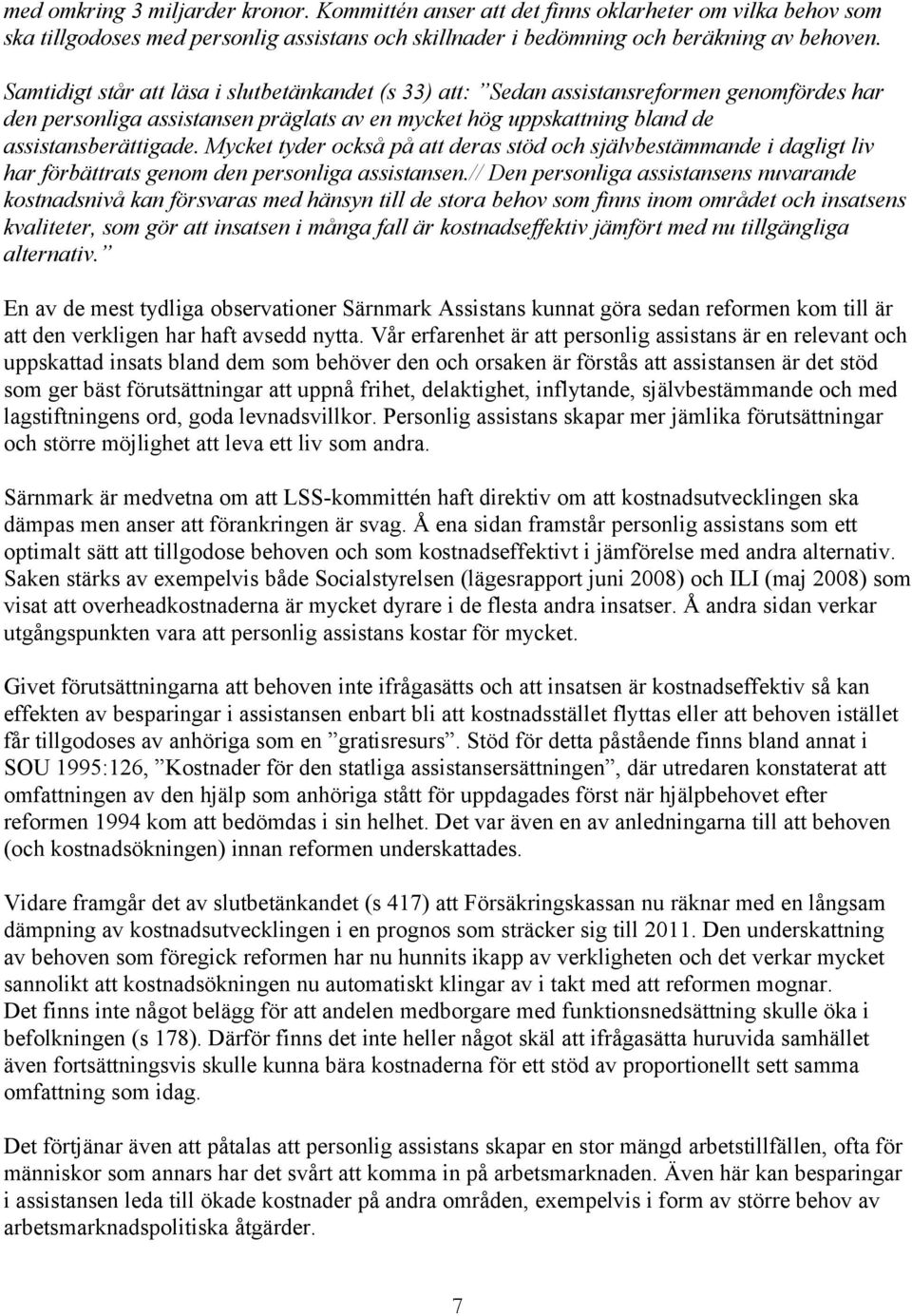 Mycket tyder också på att deras stöd och självbestämmande i dagligt liv har förbättrats genom den personliga assistansen.