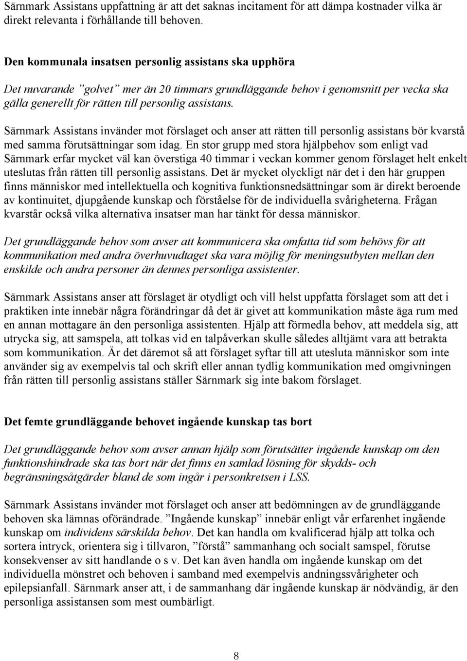 Särnmark Assistans invänder mot förslaget och anser att rätten till personlig assistans bör kvarstå med samma förutsättningar som idag.