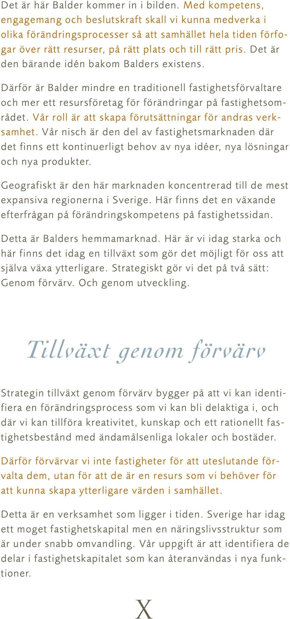 Det är den bärande idén bakom Balders existens. Därför är Balder mindre en traditionell fastighetsförvaltare och mer ett resursföretag för förändringar på fastighetsområdet.