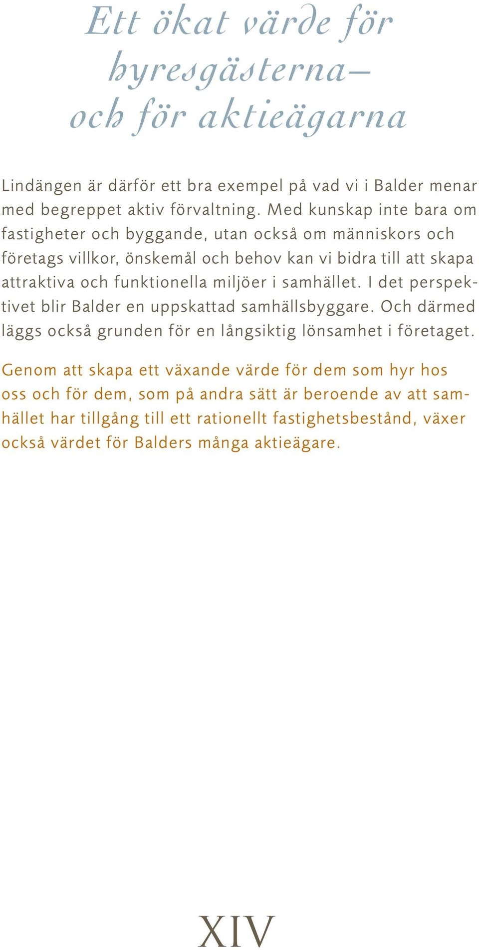 miljöer i samhället. I det perspektivet blir Balder en uppskattad samhällsbyggare. Och därmed läggs också grunden för en långsiktig lönsamhet i företaget.