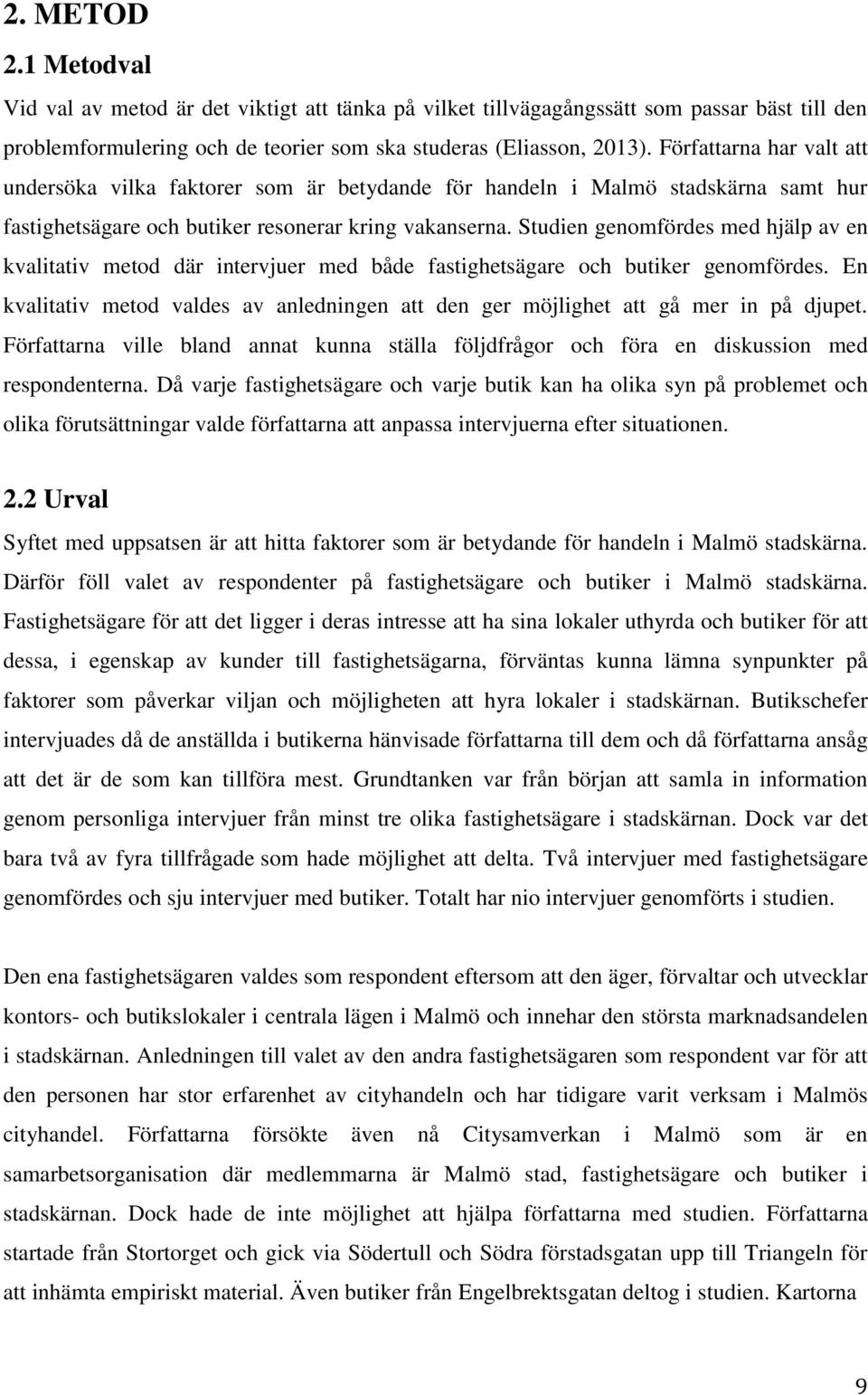 Studien genomfördes med hjälp av en kvalitativ metod där intervjuer med både fastighetsägare och butiker genomfördes.