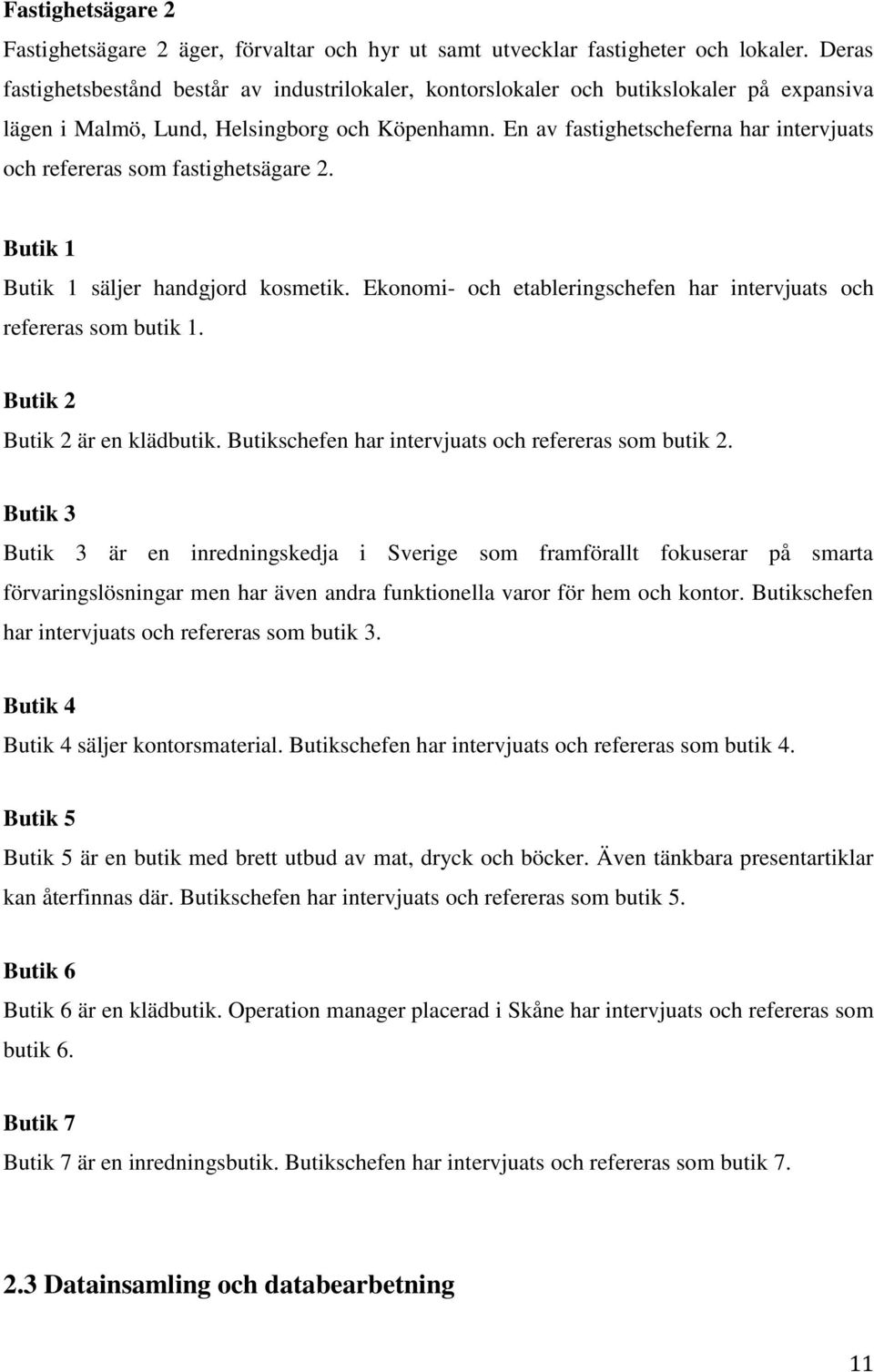 En av fastighetscheferna har intervjuats och refereras som fastighetsägare 2. Butik 1 Butik 1 säljer handgjord kosmetik. Ekonomi- och etableringschefen har intervjuats och refereras som butik 1.