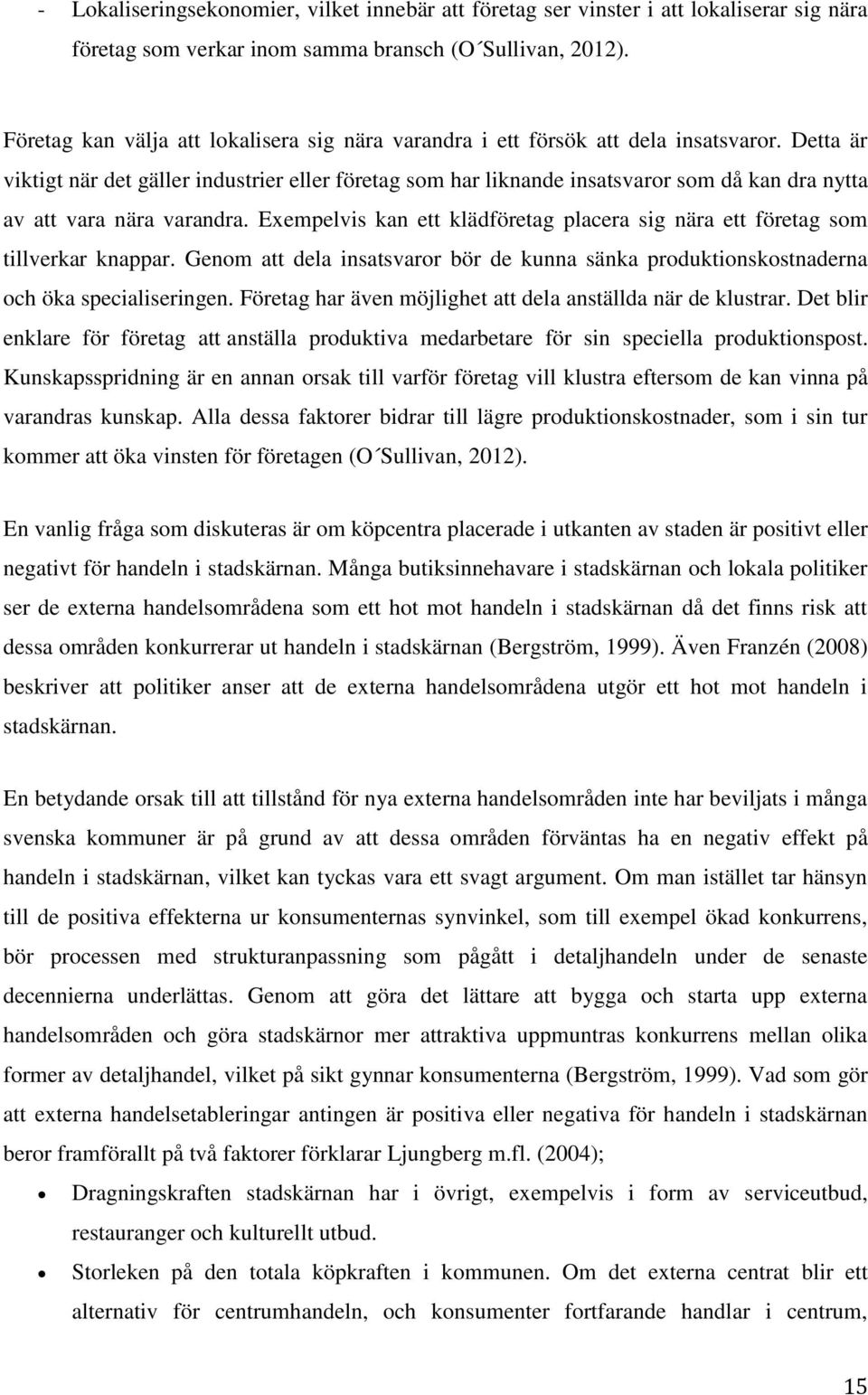 Detta är viktigt när det gäller industrier eller företag som har liknande insatsvaror som då kan dra nytta av att vara nära varandra.