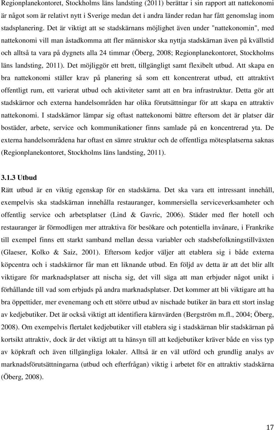 Det är viktigt att se stadskärnans möjlighet även under "nattekonomin", med nattekonomi vill man åstadkomma att fler människor ska nyttja stadskärnan även på kvällstid och alltså ta vara på dygnets