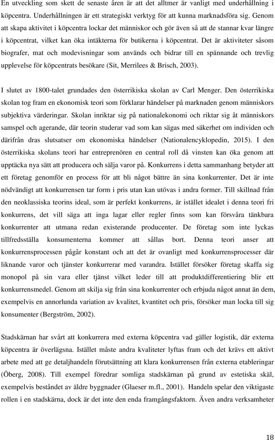 Det är aktiviteter såsom biografer, mat och modevisningar som används och bidrar till en spännande och trevlig upplevelse för köpcentrats besökare (Sit, Merrilees & Brisch, 2003).