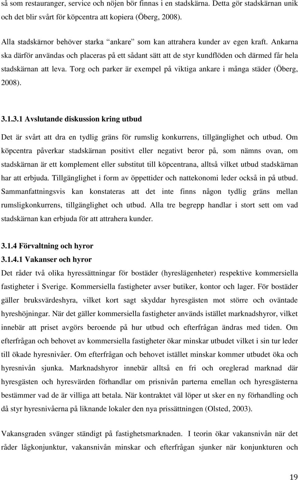 Ankarna ska därför användas och placeras på ett sådant sätt att de styr kundflöden och därmed får hela stadskärnan att leva. Torg och parker är exempel på viktiga ankare i många städer (Öberg, 2008).