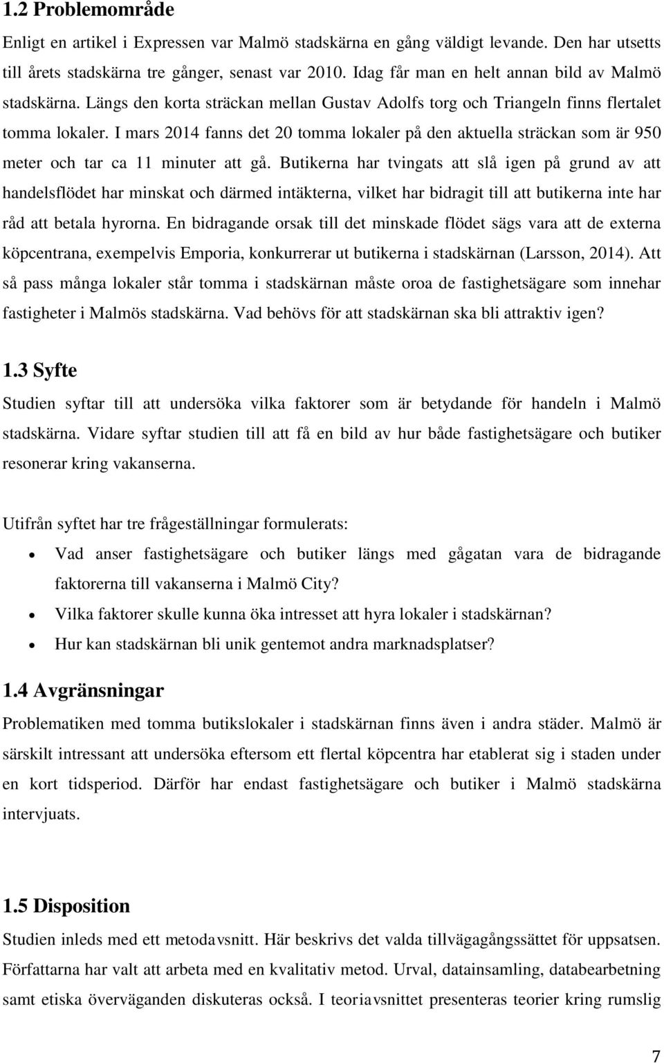 I mars 2014 fanns det 20 tomma lokaler på den aktuella sträckan som är 950 meter och tar ca 11 minuter att gå.