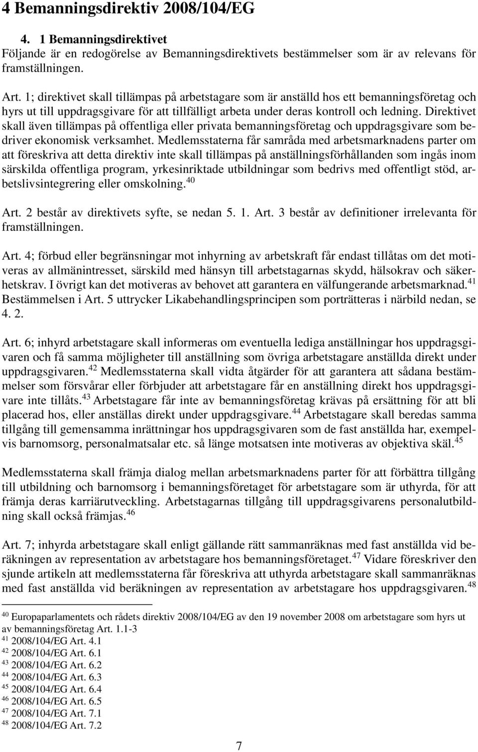 Direktivet skall även tillämpas på offentliga eller privata bemanningsföretag och uppdragsgivare som bedriver ekonomisk verksamhet.