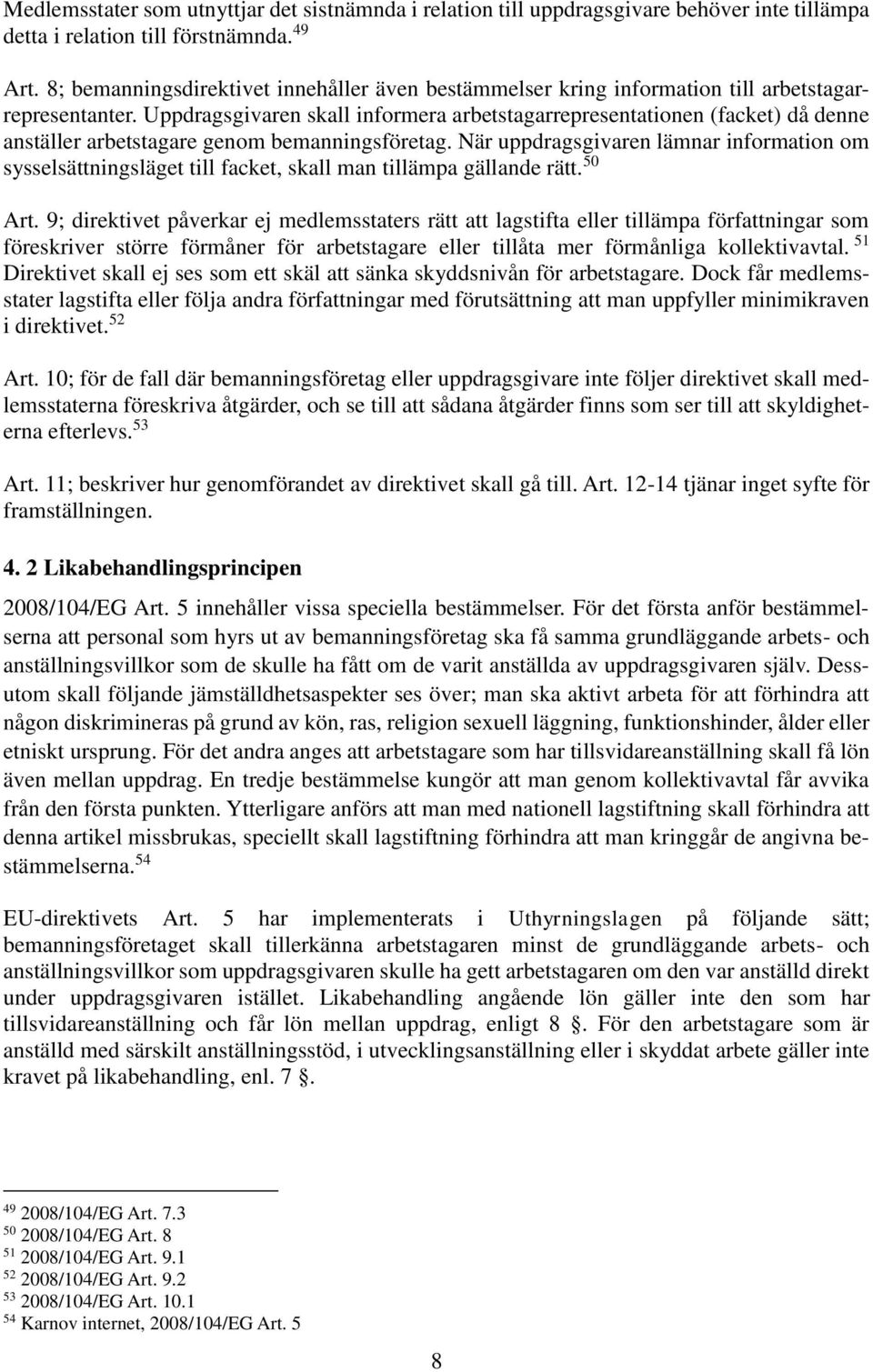 Uppdragsgivaren skall informera arbetstagarrepresentationen (facket) då denne anställer arbetstagare genom bemanningsföretag.