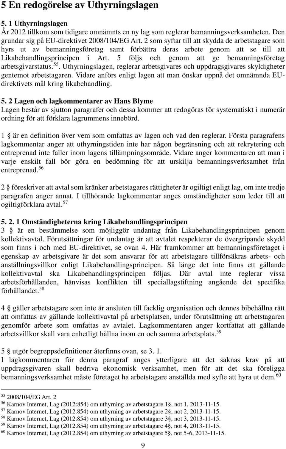 5 följs och genom att ge bemanningsföretag arbetsgivarstatus. 55. Uthyrningslagen, reglerar arbetsgivares och uppdragsgivares skyldigheter gentemot arbetstagaren.