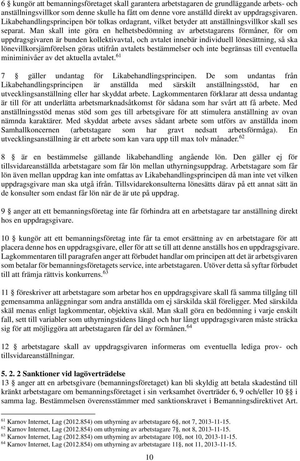 Man skall inte göra en helhetsbedömning av arbetstagarens förmåner, för om uppdragsgivaren är bunden kollektivavtal, och avtalet innebär individuell lönesättning, så ska lönevillkorsjämförelsen göras