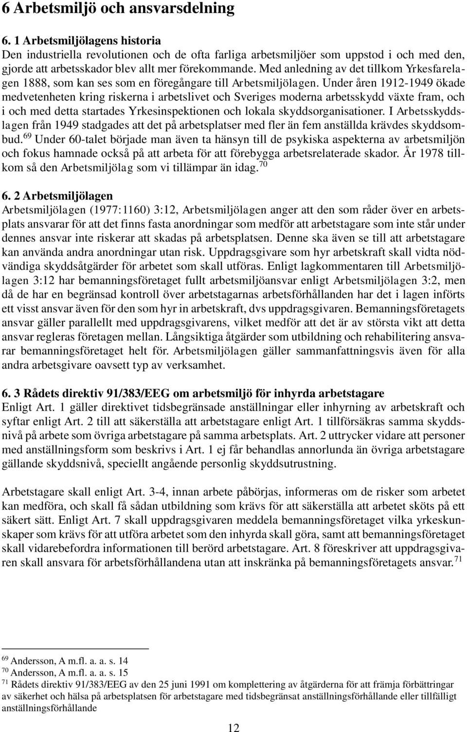 Med anledning av det tillkom Yrkesfarelagen 1888, som kan ses som en föregångare till Arbetsmiljölagen.