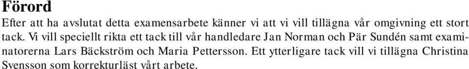 Vi vill speciellt rikta ett tack till vår handledare Jan Norman och Pär Sundén samt