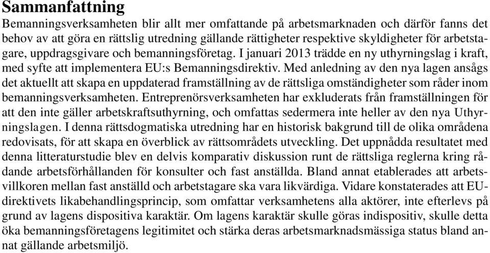 Med anledning av den nya lagen ansågs det aktuellt att skapa en uppdaterad framställning av de rättsliga omständigheter som råder inom bemanningsverksamheten.