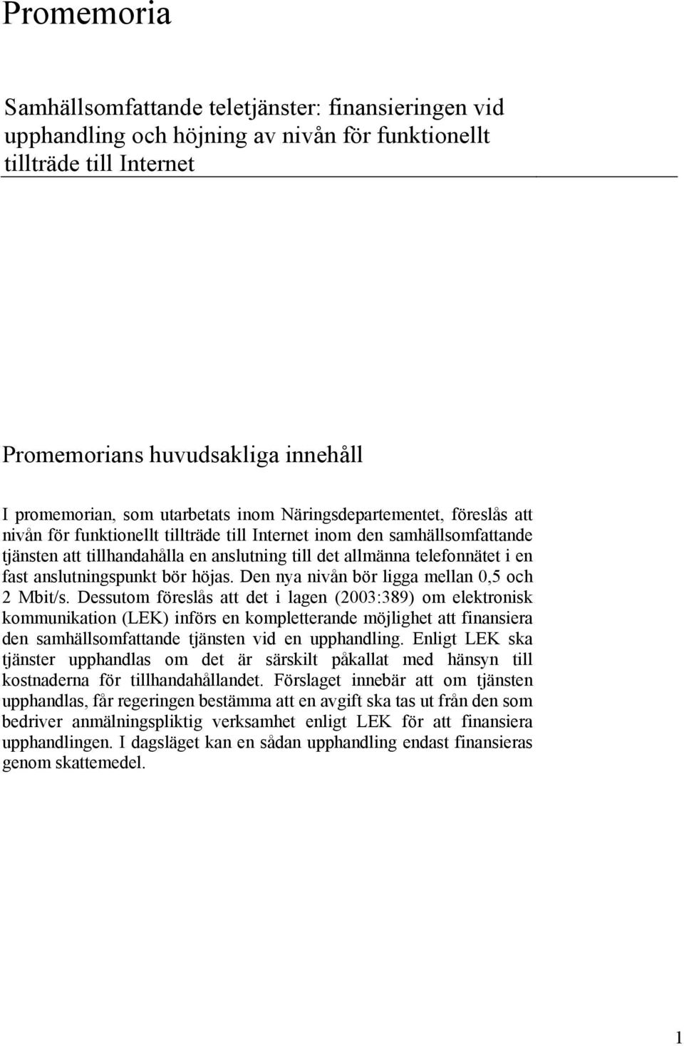 i en fast anslutningspunkt bör höjas. Den nya nivån bör ligga mellan 0,5 och 2 Mbit/s.