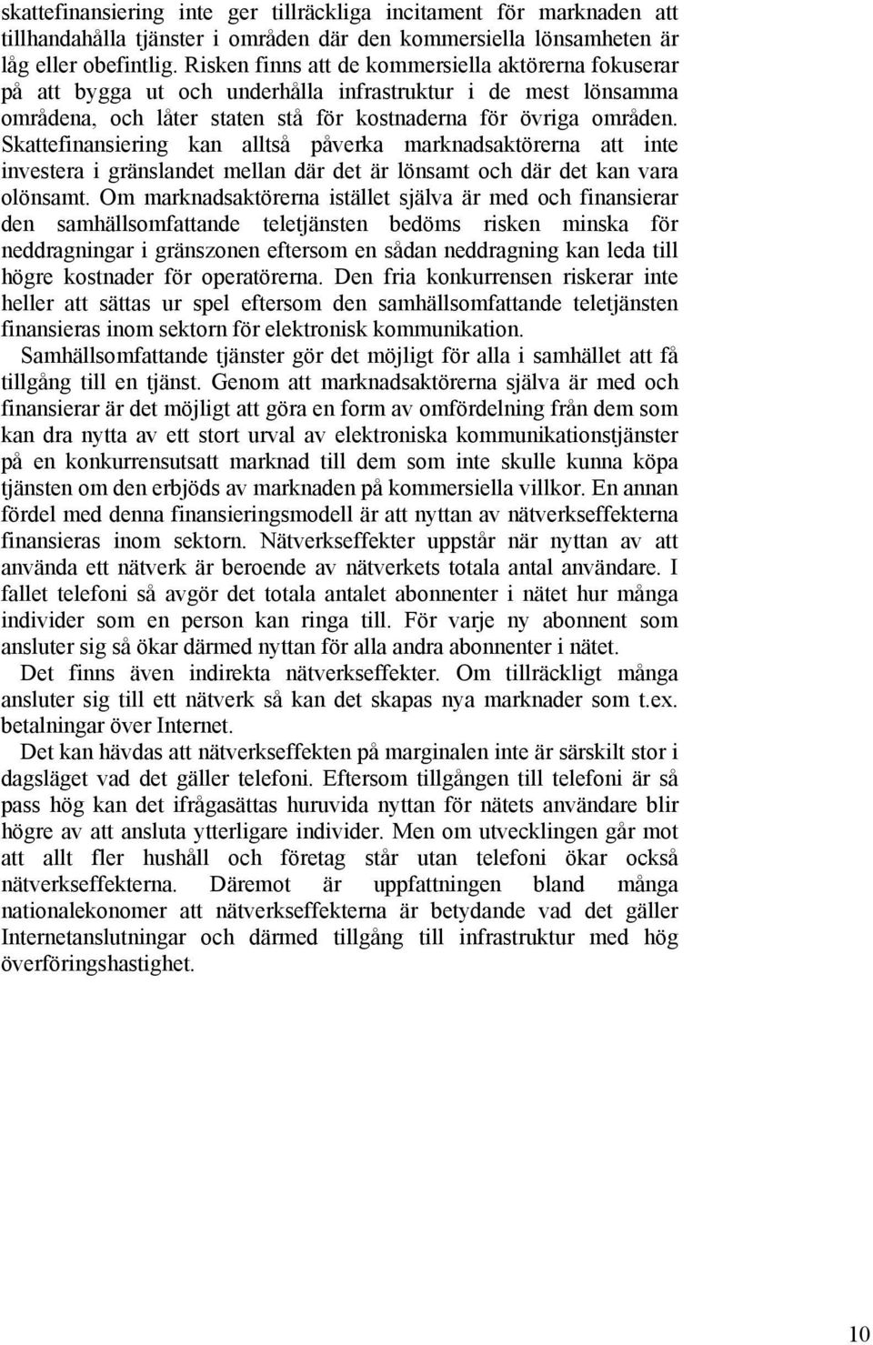 Skattefinansiering kan alltså påverka marknadsaktörerna att inte investera i gränslandet mellan där det är lönsamt och där det kan vara olönsamt.