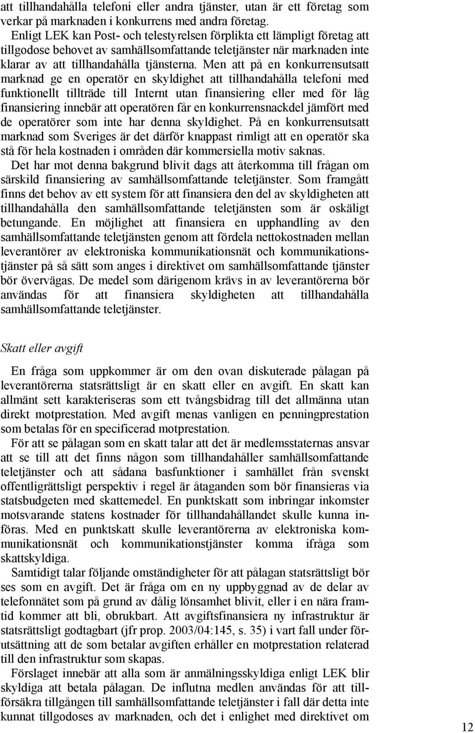 Men att på en konkurrensutsatt marknad ge en operatör en skyldighet att tillhandahålla telefoni med funktionellt tillträde till Internt utan finansiering eller med för låg finansiering innebär att