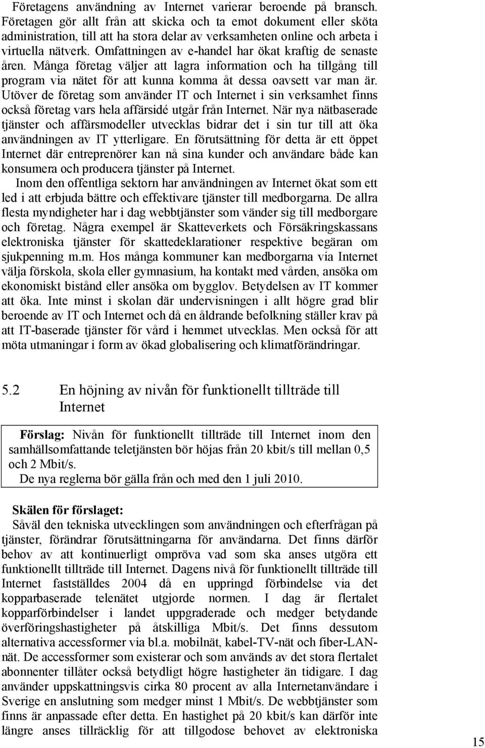 Omfattningen av e-handel har ökat kraftig de senaste åren. Många företag väljer att lagra information och ha tillgång till program via nätet för att kunna komma åt dessa oavsett var man är.