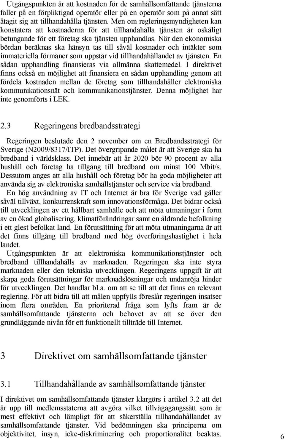 När den ekonomiska bördan beräknas ska hänsyn tas till såväl kostnader och intäkter som immateriella förmåner som uppstår vid tillhandahållandet av tjänsten.