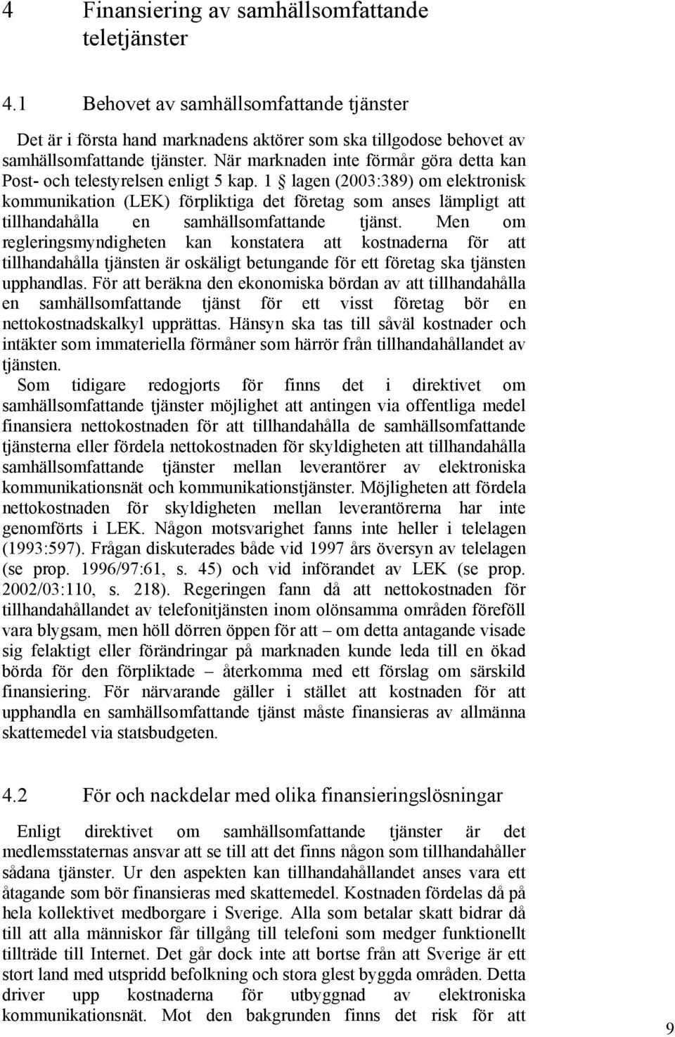 1 lagen (2003:389) om elektronisk kommunikation (LEK) förpliktiga det företag som anses lämpligt att tillhandahålla en samhällsomfattande tjänst.